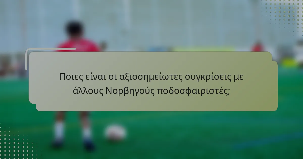 Ποιες είναι οι αξιοσημείωτες συγκρίσεις με άλλους Νορβηγούς ποδοσφαιριστές;
