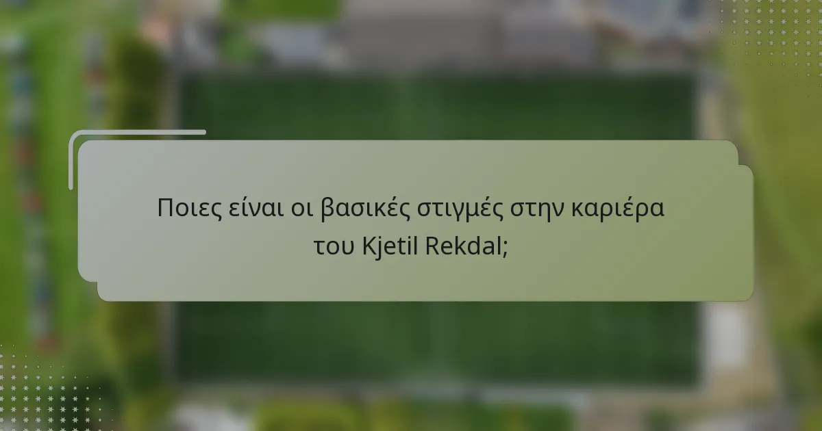 Ποιες είναι οι βασικές στιγμές στην καριέρα του Kjetil Rekdal;