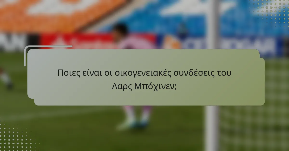 Ποιες είναι οι οικογενειακές συνδέσεις του Λαρς Μπόχινεν;