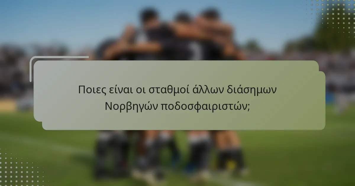 Ποιες είναι οι σταθμοί άλλων διάσημων Νορβηγών ποδοσφαιριστών;