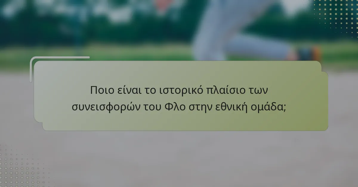 Ποιο είναι το ιστορικό πλαίσιο των συνεισφορών του Φλο στην εθνική ομάδα;