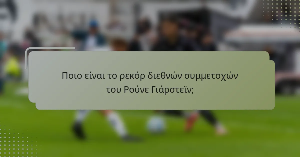 Ποιο είναι το ρεκόρ διεθνών συμμετοχών του Ρούνε Γιάρστεϊν;
