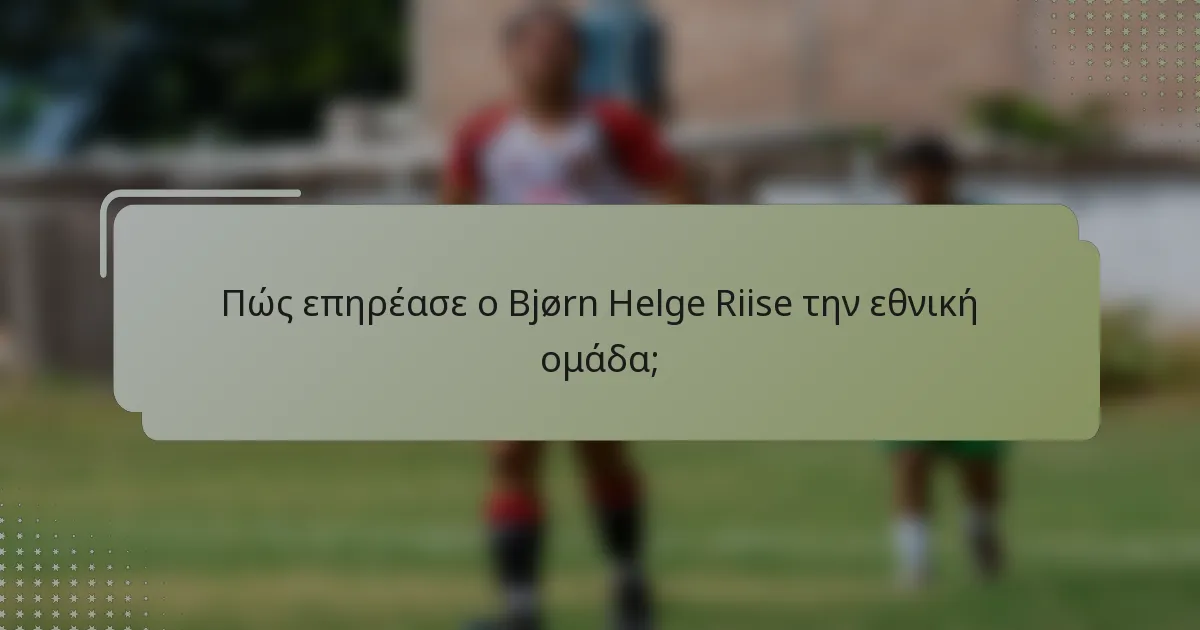 Πώς επηρέασε ο Bjørn Helge Riise την εθνική ομάδα;