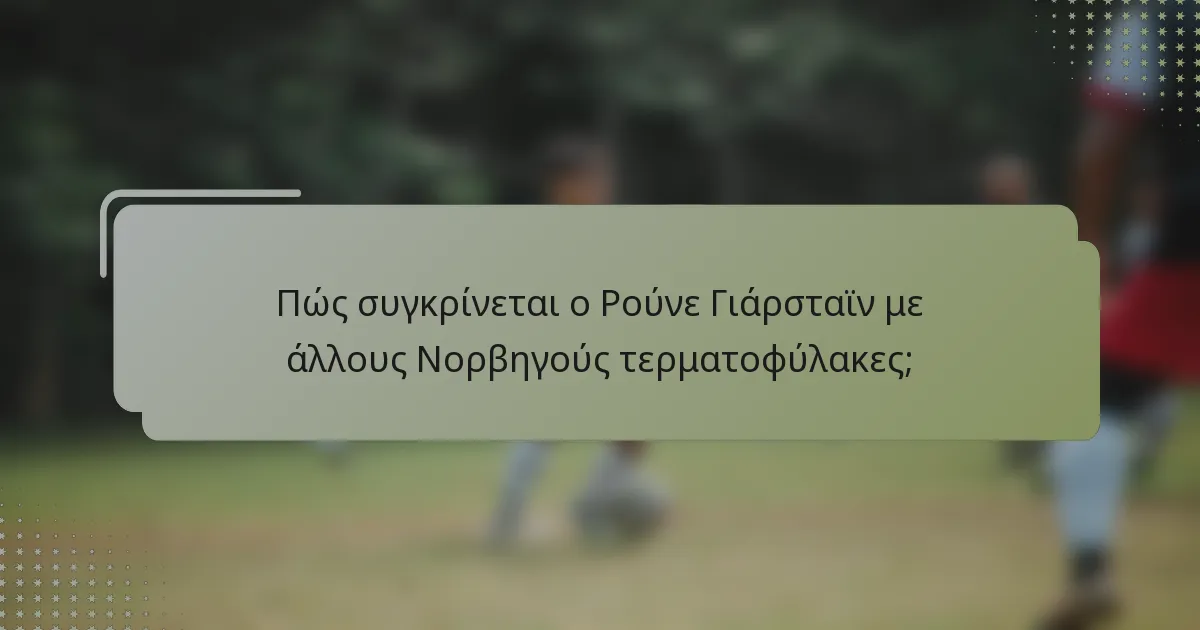 Πώς συγκρίνεται ο Ρούνε Γιάρσταϊν με άλλους Νορβηγούς τερματοφύλακες;