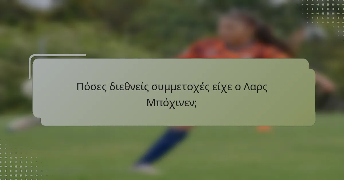 Πόσες διεθνείς συμμετοχές είχε ο Λαρς Μπόχινεν;