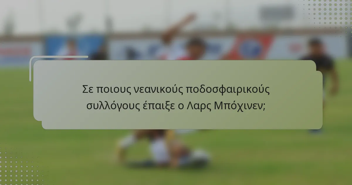 Σε ποιους νεανικούς ποδοσφαιρικούς συλλόγους έπαιξε ο Λαρς Μπόχινεν;