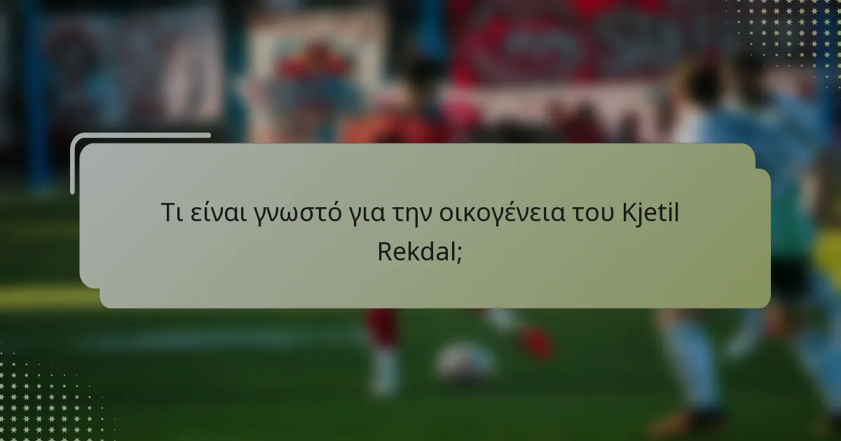 Τι είναι γνωστό για την οικογένεια του Kjetil Rekdal;